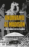 Andavamo al Madison. Storia, leggenda e miti del Paladozza libro di Bertozzi Lamberto Musi Giuliano