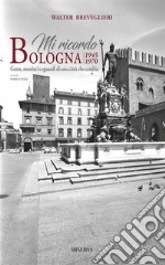 Mi ricordo Bologna. 1945-1970. Gente, mestieri e sguardi di una città che cambia. Ediz. bilingue libro