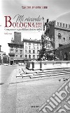 Mi ricordo Bologna. 1945-1970. Gente, mestieri e sguardi di una città che cambia. Ediz. bilingue libro di Breveglieri Walter Poli Marco