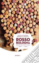 Rosso Bologna. Percorsi tra i vini di collina. Ediz. italiana e inglese libro