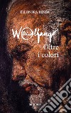 Wolfango. Oltre i colori. Nuova ediz. libro