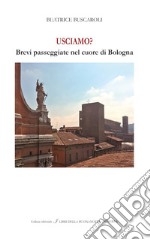 Usciamo? Brevi passeggiate nel cuore di Bologna. Ediz. italiana e inglese libro