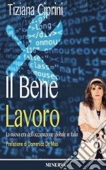 Il bene lavoro. La nuova era dell'occupazione globale in Italia. Nuova ediz. libro