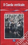 Il Garda verticale. Alpinismo, escursionismo e arrampicata sportiva a picco sul lago di Garda libro