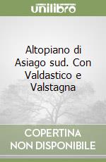 Altopiano di Asiago sud. Con Valdastico e Valstagna libro