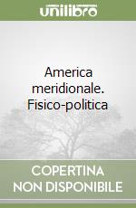 America meridionale. Fisico-politica libro