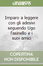 Imparo a leggere con gli adesivi seguendo Ugo l'asinello e i suoi amici