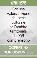 Per una valorizzazione del bene culturale nell'ambito territoriale del XVI comprensorio