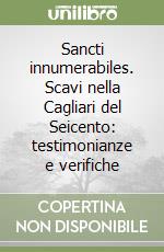 Sancti innumerabiles. Scavi nella Cagliari del Seicento: testimonianze e verifiche libro