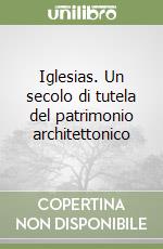 Iglesias. Un secolo di tutela del patrimonio architettonico libro