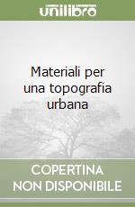 Materiali per una topografia urbana