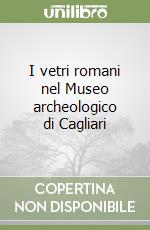 I vetri romani nel Museo archeologico di Cagliari libro