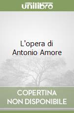 L'opera di Antonio Amore