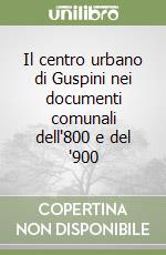 Il centro urbano di Guspini nei documenti comunali dell'800 e del '900 libro