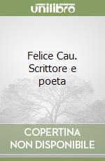 Felice Cau. Scrittore e poeta libro