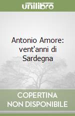 Antonio Amore: vent'anni di Sardegna libro