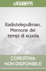 Radiotelepullman. Memorie dei tempi di scuola