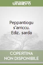 Peppantiogu s'arriccu. Ediz. sarda libro