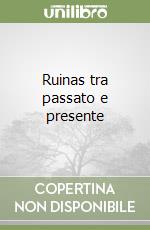 Ruinas tra passato e presente