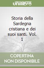 Storia della Sardegna cristiana e dei suoi santi. Vol. 1 libro