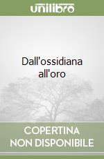 Dall'ossidiana all'oro libro
