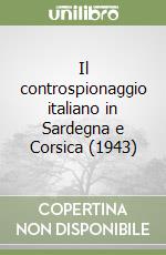 Il controspionaggio italiano in Sardegna e Corsica (1943) libro