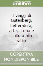 I viaggi di Gutenberg. Letteratura, arte, storia e cultura alla radio libro