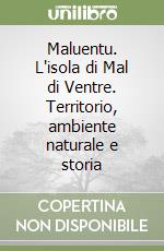 Maluentu. L'isola di Mal di Ventre. Territorio, ambiente naturale e storia libro