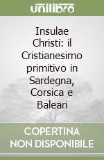 Insulae Christi: il Cristianesimo primitivo in Sardegna, Corsica e Baleari libro