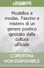 Modellos e modas. Fascino e mistero di un genere poetico ignorato dalla cultura ufficiale libro