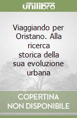 Viaggiando per Oristano. Alla ricerca storica della sua evoluzione urbana