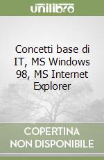 Concetti base di IT, MS Windows 98, MS Internet Explorer libro