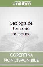 Geologia del territorio bresciano libro