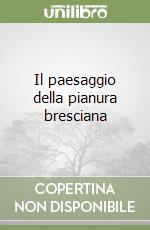 Il paesaggio della pianura bresciana libro