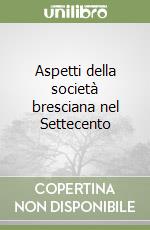 Aspetti della società bresciana nel Settecento libro