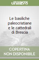 Le basiliche paleocristiane e le cattedrali di Brescia