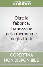 Oltre la fabbrica. Lumezzane della memoria e degli affetti