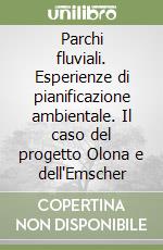 Parchi fluviali. Esperienze di pianificazione ambientale. Il caso del progetto Olona e dell'Emscher