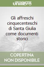 Gli affreschi cinquecenteschi di Santa Giulia come documenti storici libro