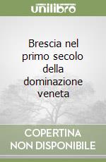 Brescia nel primo secolo della dominazione veneta libro