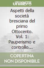 Aspetti della società bresciana del primo Ottocento. Vol. 1: Pauperismo e controllo sociale libro