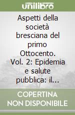 Aspetti della società bresciana del primo Ottocento. Vol. 2: Epidemia e salute pubblica: il colera del 1836 libro