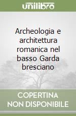 Archeologia e architettura romanica nel basso Garda bresciano libro