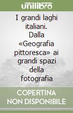 I grandi laghi italiani. Dalla «Geografia pittoresca» ai grandi spazi della fotografia