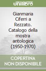 Gianmaria Ciferri a Rezzato. Catalogo della mostra antologica (1950-1970)