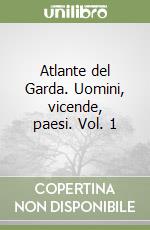 Atlante del Garda. Uomini, vicende, paesi. Vol. 1 libro