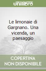 Le limonaie di Gargnano. Una vicenda, un paesaggio libro