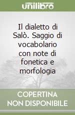 Il dialetto di Salò. Saggio di vocabolario con note di fonetica e morfologia libro