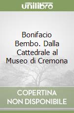 Bonifacio Bembo. Dalla Cattedrale al Museo di Cremona