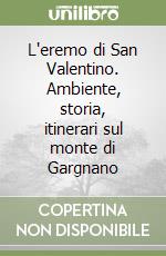 L'eremo di San Valentino. Ambiente, storia, itinerari sul monte di Gargnano libro